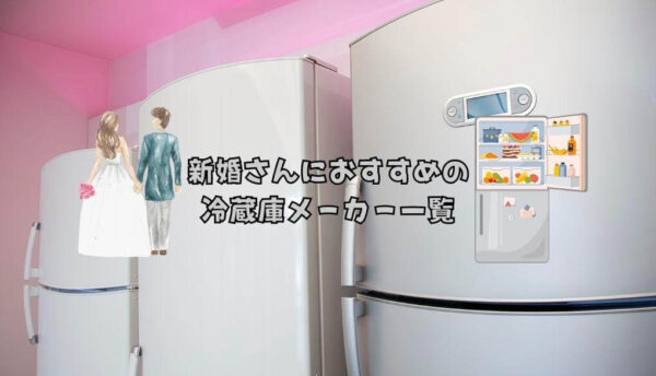 新婚さんにおすすめの冷蔵庫メーカー一覧