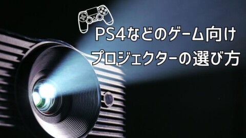 PS4などのゲーム向けプロジェクターの選び方