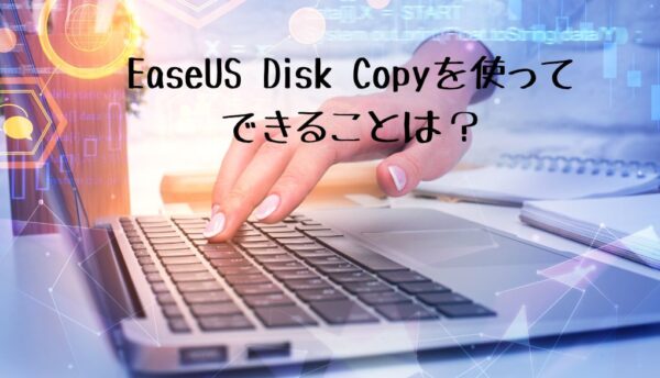 EaseUS Disk Copyでできること