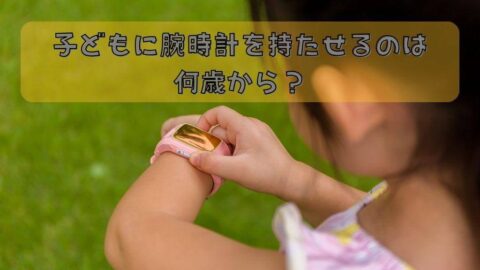 子どもに腕時計を持たせるのは何歳から？